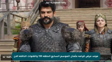 موعد عرض قيامة عثمان الموسم السابع الحلقة 195 والقنوات الناقلة الآن